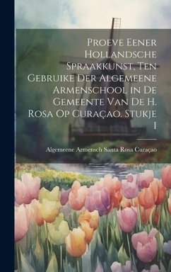 Proeve Eener Hollandsche Spraakkunst, Ten Gebruike Der Algemeene Armenschool in De Gemeente Van De H. Rosa Op Curaçao. Stukje 1 - Santa Rosa Curaçao, Algemeene Armensch