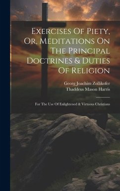 Exercises Of Piety, Or, Meditations On The Principal Doctrines & Duties Of Religion: For The Use Of Enlightened & Virtuous Christians - Zollikofer, Georg Joachim