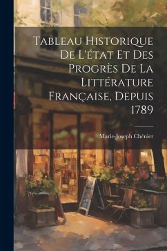 Tableau Historique De L'état Et Des Progrès De La Littérature Française, Depuis 1789 - Chénier, Marie-Joseph