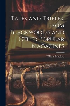 Tales and Trifles, From Blackwood's and Other Popular Magazines - Mudford, William