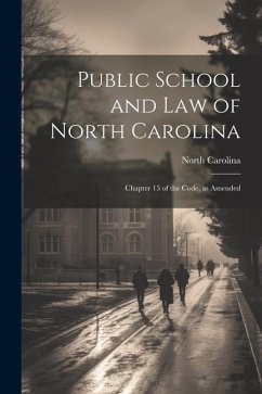 Public School and Law of North Carolina: Chapter 15 of the Code, as Amended - Carolina, North