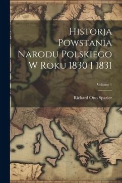 Historja Powstania Narodu Polskiego W Roku 1830 I 1831; Volume 1 - Spazier, Richard Otto