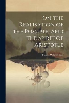 On the Realisation of the Possible, and the Spirit of Aristotle - Bain, Francis William
