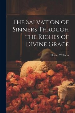 The Salvation of Sinners Through the Riches of Divine Grace - Williams, Eleazer