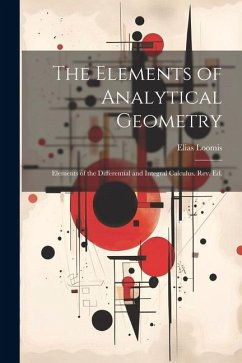The Elements of Analytical Geometry; Elements of the Differential and Integral Calculus. Rev. Ed. - Loomis, Elias
