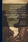Life Among the Maories of New Zealand Being a Description of Missionary Colonial and Military Ach