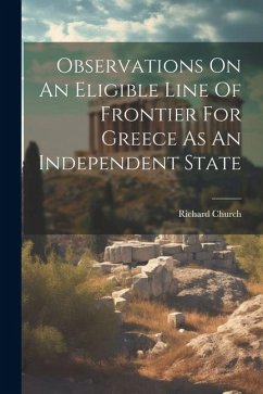 Observations On An Eligible Line Of Frontier For Greece As An Independent State - (Sir )., Richard Church