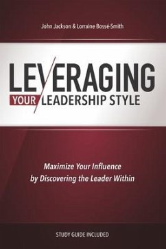 Leveraging Your Leadership Style: Maximize Your Influence By Discovering The Leader Within - Bossé-Smith, Lorraine; Jackson, John
