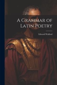 A Grammar of Latin Poetry - Walford, Edward