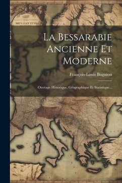 La Bessarabie Ancienne Et Moderne: Ouvrage Historique, Géographique Et Statistique... - Bugnion, François-Louis