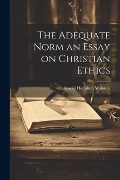 The Adequate Norm an Essay on Christian Ethics - Maloney, Arnold Hamilton