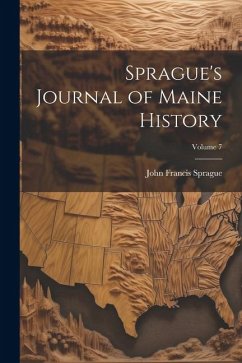 Sprague's Journal of Maine History; Volume 7 - Sprague, John Francis