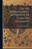 Calvin Hebraisant Et Interprete De L'ancien Testament.