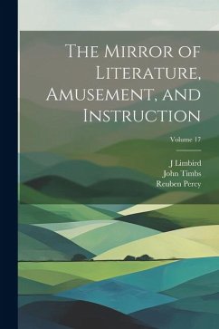 The Mirror of Literature, Amusement, and Instruction; Volume 17 - Timbs, John; Percy, Reuben; Limbird, J.