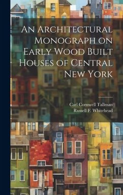 An Architectural Monograph on Early Wood Built Houses of Central New York - Tallman, Carl Cornwell