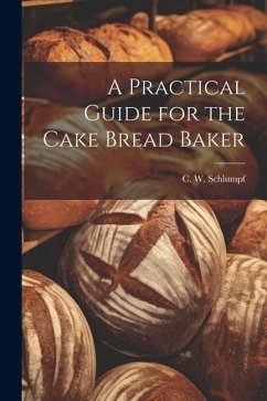 A Practical Guide for the Cake Bread Baker - Schlumpf, C. W.