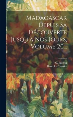 Madagascar Depuis Sa Découverte Jusqu'à Nos Jours, Volume 20... - Chartier, Henri Le; Pellerin, G.