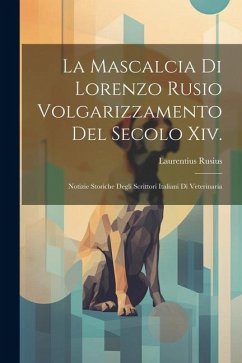 La Mascalcia Di Lorenzo Rusio Volgarizzamento Del Secolo Xiv.: Notizie Storiche Degli Scrittori Italiani Di Veterinaria - Rusius, Laurentius