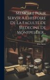 Memoire Pour Servir A L'histoire De La Faculté De Medecine De Montpellier...