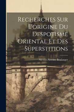 Recherches Sur L'origine Du Despotisme Oriental Et Des Superstitions - Boulanger, Nicolas-Antoine