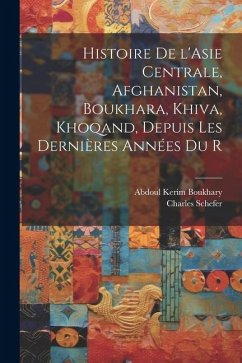 Histoire de l'Asie centrale, Afghanistan, Boukhara, Khiva, Khoqand, depuis les dernières années du r - Boukhary, Abdoul Kerim; Schefer, Charles