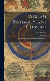 Wyklad Systematyczni Filozofii: (systematische Darstellung Der Philosophie)...