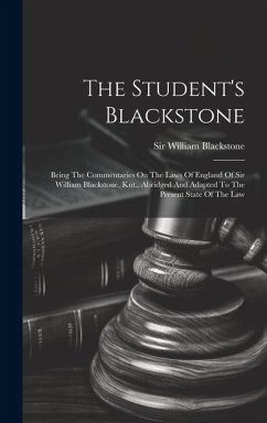 The Student's Blackstone: Being The Commentaries On The Laws Of England Of Sir William Blackstone, Knt., Abridged And Adapted To The Present Sta - Blackstone, William