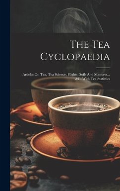 The Tea Cyclopaedia: Articles On Tea, Tea Science, Blights, Soils And Manures... &c. With Tea Statistics - Anonymous