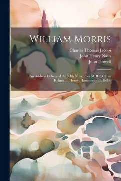 William Morris; an Address Delivered the XIth November MDCCCC at Kelmscott House, Hammersmith, Befor - Mackail, John William; Jacobi, Charles Thomas; Cobden-Sanderson, Thomas James