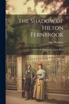 The Shadow of Hilton Fernbrook: Love Versus Hypnotism: a Love Story - Westbury, Atha