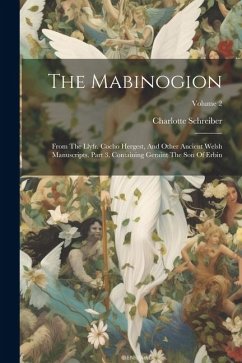 The Mabinogion: From The Llyfr. Cocho Hergest, And Other Ancient Welsh Manuscripts. Part 3, Containing Geraint The Son Of Erbin; Volum - Schreiber, Charlotte