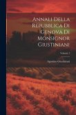 Annali Della Repubblica Di Genova Di Monsignor Giustiniani; Volume 1