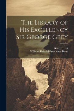 The Library of His Excellency Sir George Grey - Bleek, Wilhelm Heinrich Immanuel; Grey, George