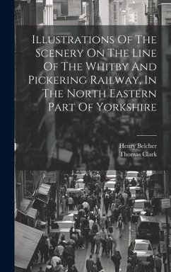 Illustrations Of The Scenery On The Line Of The Whitby And Pickering Railway, In The North Eastern Part Of Yorkshire - Belcher, Henry; Clark, Thomas