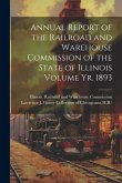 Annual Report of the Railroad and Warehouse Commission of the State of Illinois Volume yr. 1893