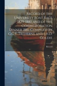 Record of the University Boat Race 1829-1880 and of the Commemoration Dinner 1881. Compiled by G.G.T. Treherne and J.H.D. Goldie - Record