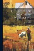 The Future of Northern Wisconsin ..