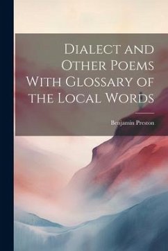 Dialect and Other Poems With Glossary of the Local Words - Preston, Benjamin