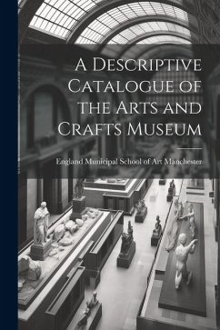 A Descriptive Catalogue of the Arts and Crafts Museum - England Municipal School of Art, Manc