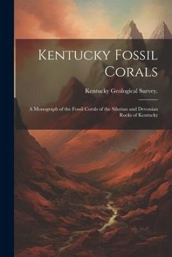 Kentucky Fossil Corals; a Monograph of the Fossil Corals of the Silurian and Devonian Rocks of Kentucky