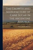 The Growth and Manufacture of Cane Sugar in the Argentine Republic