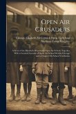 Open Air Crusaders: A Story of the Elizabeth Mccormick Open Air School, Together With a General Account of Open Air School Workin Chicago
