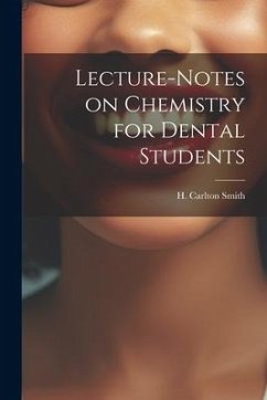 Lecture-Notes on Chemistry for Dental Students - Smith, H. Carlton