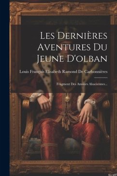Les Dernières Aventures Du Jeune D'olban: Fragment Des Amours Alsaciennes...