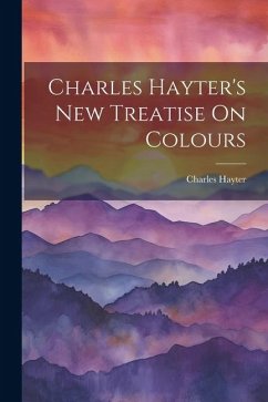 Charles Hayter's New Treatise On Colours - Hayter, Charles