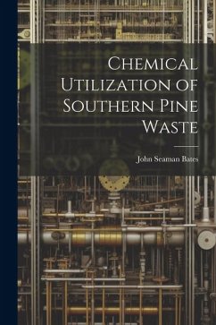 Chemical Utilization of Southern Pine Waste - Bates, John Seaman