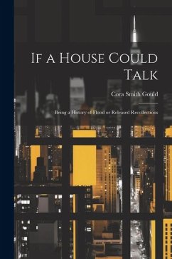 If a House Could Talk; Being a History of Flood or Released Recollections - Gould, Cora Smith