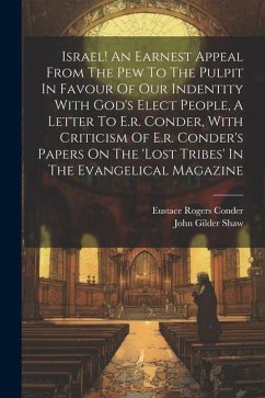 Israel! An Earnest Appeal From The Pew To The Pulpit In Favour Of Our Indentity With God's Elect People, A Letter To E.r. Conder, With Criticism Of E. - Shaw, John Gilder