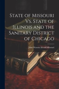 State of Missouri Vs. State of Illinois and the Sanitary District of Chicago - John Watson Alvord, Missouri