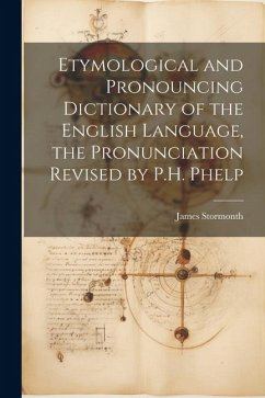 Etymological and Pronouncing Dictionary of the English Language, the Pronunciation Revised by P.H. Phelp - Stormonth, James